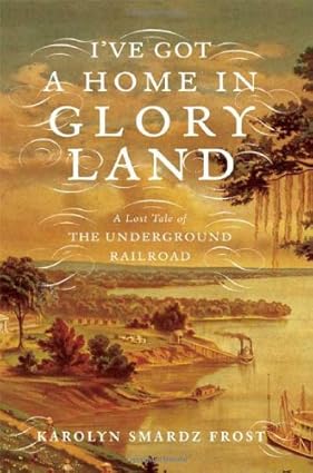 I’ve%20Got%20a%20Home%20in%20Glory%20Land%20a%20Lost%20Tale%20of%20the%20Underground%20Railroad