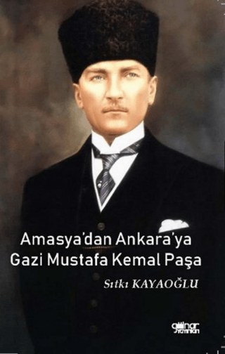Amasya’dan%20Ankara’ya%20Gazi%20Mustafa%20Kemal%20Paşa