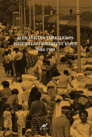 Bulgaristan%20Türklerinin%20Yitik%20Yılları%20Direniş%20ve%20Umut%201984-1989
