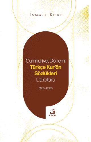 Cumhuriyet%20Dönemi%20Türkçe%20Kur’an%20Sözlükleri%20Literatürü%20(1923-2023)