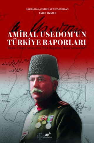 Amiral%20Usedom’un%20Türkiye%20Raporları%20Birinci%20Dünya%20Savaşı’nda%20Türk%20Boğazları%20Nasıl%20Savunuldu?