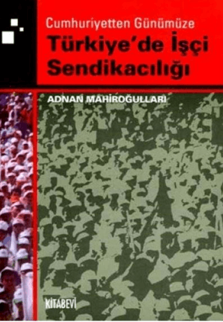 Cumhuriyetten%20Günümüze%20Türkiye’de%20İşçi%20Sendikacılığı