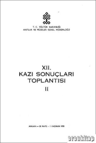 Kültür ve Turizm Bakanlığı Yayınları, 12/2. Kazı Sonuçları Toplantısı 2. Cilt Ankara 28 Mayıs - 1 Haziran1990, Kolektif