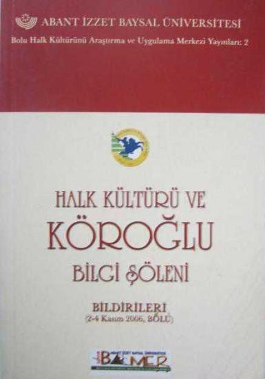 Abant İzzet Baysal Üniversitesi, Halk Kültürü ve Köroğlu Bilgi Şöleni Bildirileri (2 - 4 Kasım 2006,Bolu),