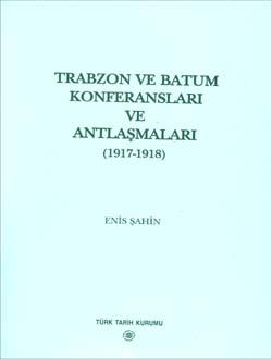 Türk Tarih Kurumu, Türkiye ve Maverâ-yı Kafkasya İlişkileri İçerisinde Trabzon ve Batum Konferansları ve Antlaşmaları (1917-1918), Enis Şahin