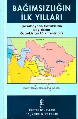 Kültür ve Turizm Bakanlığı Yayınları, Bağımsızlığın İlk Yılları ( Azerbaycan Kazakistan Kırgızistan Özbekistan Türkmenistan ), Büşra Ersanlı Behar , Günay Göksu Özdoğan