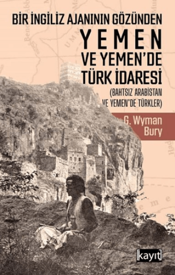 Kayıt Yayınları, Bir İngiliz Ajanının Gözünden Yemen ve Yemen’de Türk İdaresi, G. Wyman Bury
