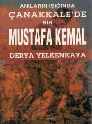 Bizim Kitaplar Yayınevi, Anıların Işığında Çanakkale’de Bir Mustafa Kemal, Derya Yelkenkaya