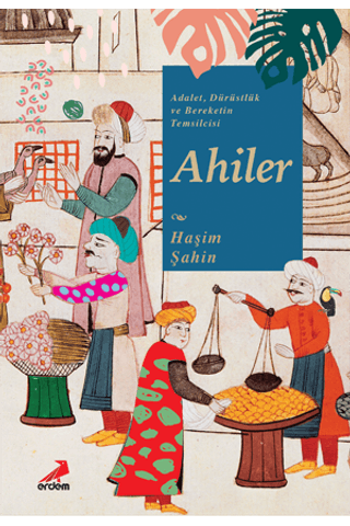 Erdem Yayınları, Adalet, Dürüstlük ve Bereketin Temsilcisi Ahiler, Haşim Şahin