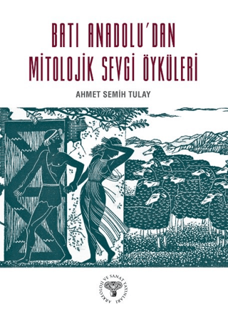 Arkeoloji ve Sanat Yayınları, Batı Anadolu’dan Mitolojik Sevgi Öyküleri, Ahmet Semih Tulay