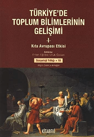 Kitabevi Yayınları, Türkiye’de Toplum Bilimlerinin Gelişimi - 1 : Kıta Avrupası Etkisi - Sosyoloji Yıllığı 18, Ertan Eğribel , Ufuk Özcan