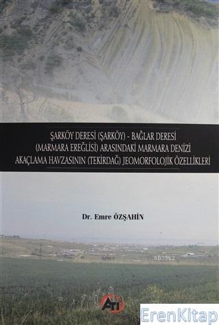 Akademi Titiz Yayınları, Şarköy Deresi (Şarköy) - Bağlar Deresi (Marmara Ereğlisi) Arasındaki Marmara Denizi : Akaçlama Havzası (Tekirdağ) Jeomorfolojik Özellikleri, Emre Özşahin