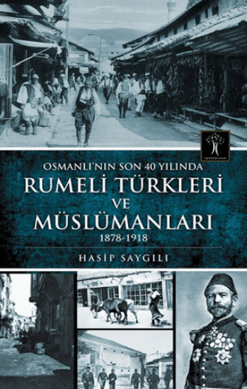 İlgi Kültür Sanat Yayınları, Osmanlı’nın Son 40 Yılında Rumeli Türkleri ve Müslümanları, Hasip Saygılı