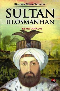 Akademisyen Yayınevi, Dünyaya Nizam Verenler Sultan 3. Osman 25. Osmanlı Padişahı, 90 İslam Halifesi, Kemal Arkun