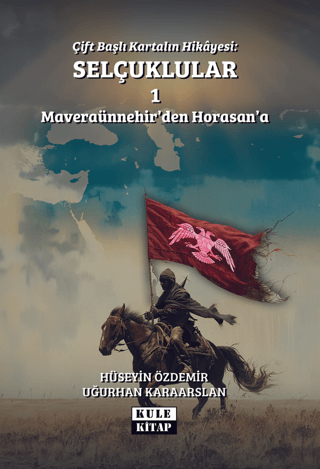 Kule Kitap, Çift Başlı Kartalın Hikayesi: Selçuklular 1 - Maveraünnehir’den Horasan’a, Hüseyin Özdemir