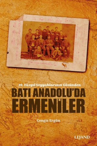 Lejand, Batı Anadolu’da Ermeniler - 19. Yüzyıl Seyyahlarının Gözünden, Cengiz Ergün
