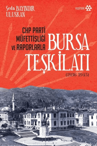 Yeditepe Yayınevi, CHP Parti Müfettişliği ve Raporlarla Bursa Teşkilatı (1936-1945), Seda Bayındır Uluskan