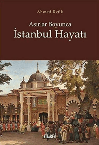 Kitabevi Yayınları, Asırlar Boyunca İstanbul Hayatı, Ahmed Refik