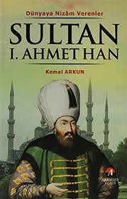 Akademisyen Yayınevi, Dünyaya Nizam Verenler I. Ahmet Han 14. Osmanlı Padişahı 80. İslam Halifesi, Kemal Arkun