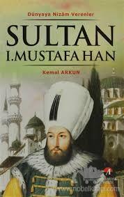Akademisyen Yayınevi, Dünyaya Nizam Verenler I. Mustafa Han 15. Osmanlı Padişahı 81. İslam Halifesi, Kemal Arkun