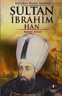Akademisyen Yayınevi, Dünyaya Nizam Verenler Sultan İbrahim Han 18. Osmanlı Padişahı 84. İslam Halifesi, Kemal Arkun