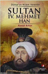 Akademisyen Yayınevi, Dünyaya Nizam Verenler Sultan 4. Mehmet Han 19. Osmanlı Padişahı 85. İslam Halifesi, Kemal Arkun