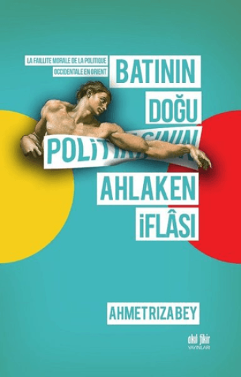 Akıl Fikir Yayınları, Batının Doğu Politikasının Ahlaken İflası, Ahmet Rıza Bey