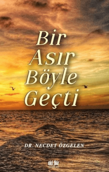 Akıl Fikir Yayınları, Bir Asır Böyle Geçti, Necdet Özgelen
