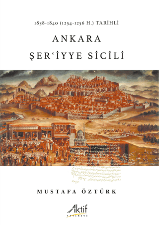 Aktif Yayınevi, 1838-1840 (1254-1256 H.) Tarihli  Ankara Şer’iyye Sicili, Mustafa Öztürk