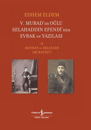 İş Bankası Kültür Yayınları, 5. Murad’ın Oğlu Selahaddin Efendi’nin Evrak ve Yazıları 2. Cilt, Edhem Eldem
