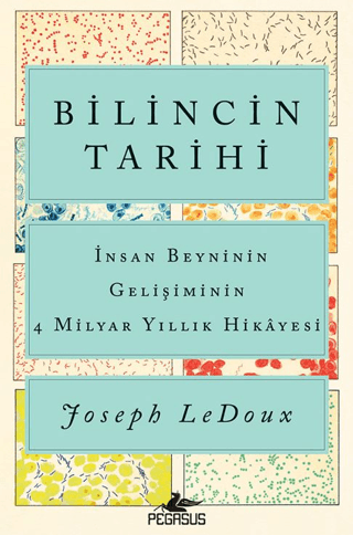 Pegasus Yayınları, Bilincin Tarihi: İnsan Beyninin Gelişiminin 4 Milyar Yıllık Hikayesi, Joseph Ledoux