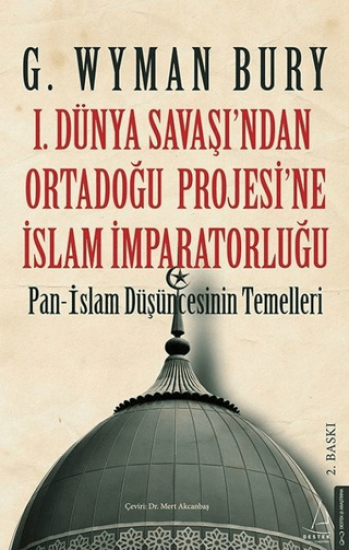 Destek Yayınları, 1. Dünya Savaşı’ndan Ortadoğu Projesi’ne İslam İmparatorluğu, G. Wyman Bury