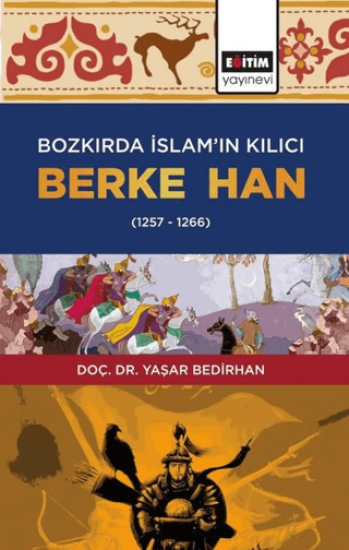 Eğitim Yayınevi - Ders Kitapları, Bozkırda İslam’ın Kılıcı Berke Han (1257-1266), Yaşar Bedirhan