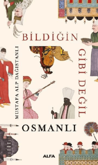 Alfa Yayınları, Bildiğin Gibi Değil - Osmanlı, Mustafa Alp Dağıstanlı