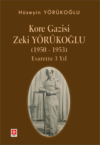 Ekin Basım Yayın, Kore Gazisi Zeki Yörükoğlu (1950-1953 ) Esarette 3 Yıl, Hüseyin Yörükoğlu