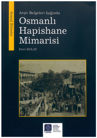Atatürk Üniversitesi Yayınları, Arşiv Belgeleri Işığında Osmanlı Hapishane Mimarisi, Emre Kolay