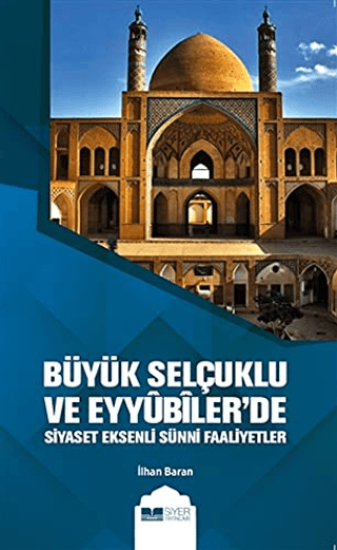Siyer Yayınları, Büyük Selçuklu ve Eyyübiler’de Siyaset Eksenli Sünni Faaliyetler, İlhan Baran