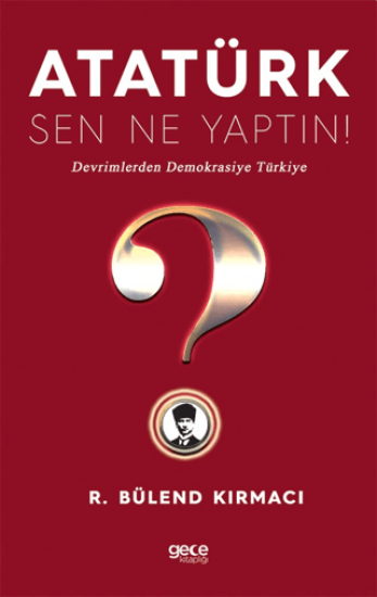 Gece Kitaplığı, Atatürk, Sen Ne Yaptın!, R. Bülend Kırmacı
