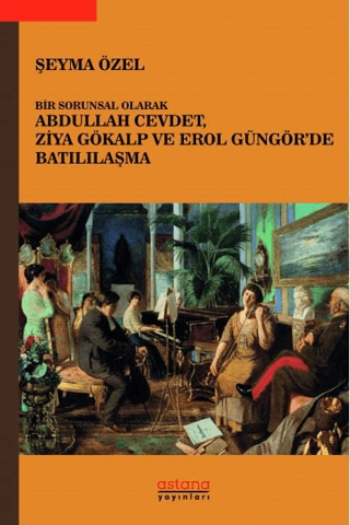 Astana Yayınları, Bir Sorunsal Olarak Abdullah Cevdet, Ziya Gökalp ve Erol Güngör’de Batılılaşma, Şeyma Özel