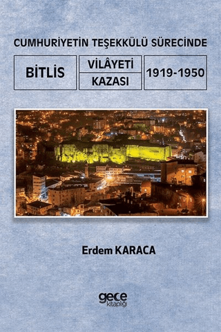 Gece Kitaplığı, Cumhuriyetin Teşekkülü Sürecinde Bitlis Vilayeti -Kazası (1919-1950), Erdem Karaca