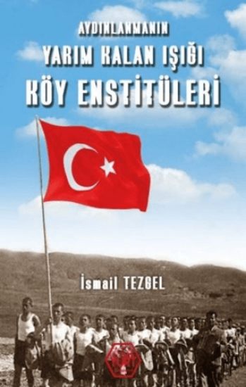 Atayurt Yayınevi, Aydınlanmanın Yarım Kalan Işığı Köy Enstitüleri, İsmail Tezgel