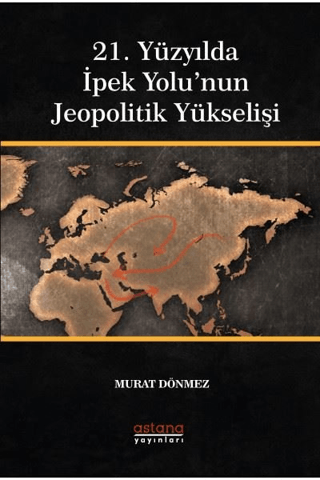 Astana Yayınları, 21. Yüzyılda İpek Yolu’nun Jeopolitik Yükselişi, Murat Dönmez