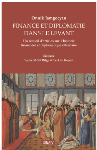 Kitabevi Yayınları, Onnik Jamgocyan - Fınance Et Dıplomatie Dans Le Levant, Sadık Müfit Bilge