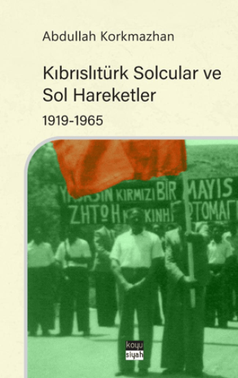 Koyu Siyah Kitap, Kıbrıslıtürk Solcular ve Sol Hareketler 1919-1965, Abdullah Korkmazhan
