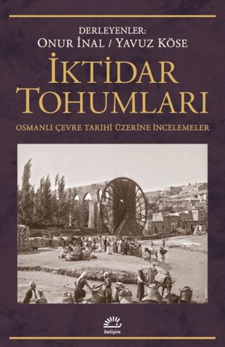 İktidar Tohumları - Osmanlı Çevre Tarihi Üzerine İncelemeler, Kolektif, İletişim Yayınevi