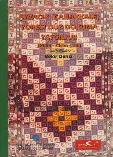 Atatürk Kültür Merkezi Yayınları, Ayvacık (Çanakkale) Yöresi Düz Dokuma Yaygıları (Kilim - Cicim - Zili) Karton kapaklı, Bekir Deniz