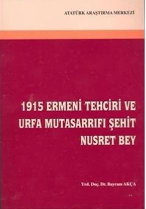 Atatürk Araştırma Merkezi Yayınları, 1915 Ermeni Tehciri ve Urfa Mutasarrıfı Şehit Nusret Bey, Bayram Akça