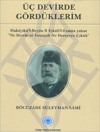 Türk Tarih Kurumu, Üç Devirde Gördüklerim : Hakayıkü’l - Beyan fi Eşkali’l - Ezman yahut “Ne Derekeye İnmiştik Ne Dereceye Çıktık”, Böcüzade Süleyman Sami