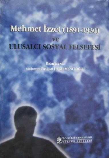 Kültür ve Turizm Bakanlığı Yayınları, Mehmet İzzet (1891 - 1930) ve Ulusalcı Sosyal Felsefesi, M. Coşkun Değirmencioğlu
