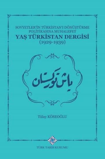 Türk Tarih Kurumu, Sovyetlerin Türkistan’ı Dönüştürme Politikasına Muhalefet Yaş Türkistan Dergisi (1929-1939), Tülay Köseoğlu